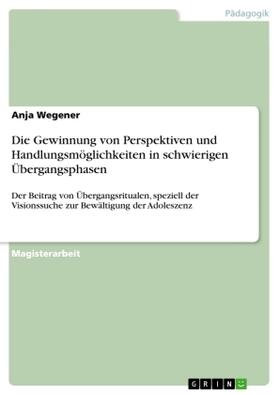 Wegener |  Die Gewinnung von Perspektiven und Handlungsmöglichkeiten in schwierigen Übergangsphasen | Buch |  Sack Fachmedien