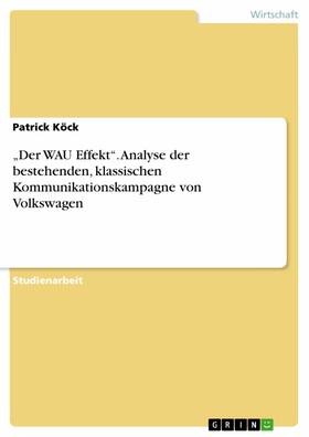 Köck |  „Der WAU Effekt“. Analyse der bestehenden, klassischen Kommunikationskampagne von Volkswagen | eBook | Sack Fachmedien
