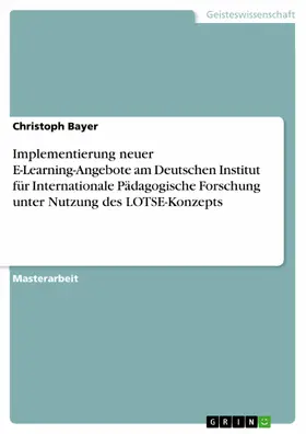 Bayer |  Implementierung neuer E-Learning-Angebote am Deutschen Institut für Internationale Pädagogische Forschung unter Nutzung des LOTSE-Konzepts | eBook | Sack Fachmedien