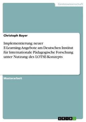 Bayer |  Implementierung neuer E-Learning-Angebote am Deutschen Institut für Internationale Pädagogische Forschung unter Nutzung des LOTSE-Konzepts | Buch |  Sack Fachmedien