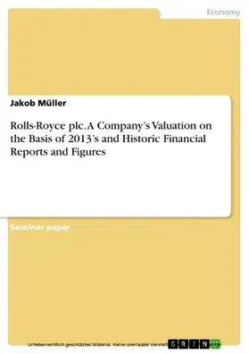 Müller |  Rolls-Royce plc. A Company’s Valuation on the Basis of 2013’s and Historic Financial Reports and Figures | eBook | Sack Fachmedien