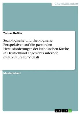 Keßler |  Soziologische und theologische Perspektiven auf die pastoralen Herausforderungen der katholischen Kirche in Deutschland angesichts interner, multikultureller Vielfalt | Buch |  Sack Fachmedien