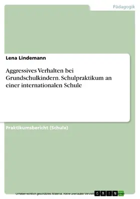 Lindemann |  Aggressives Verhalten bei Grundschulkindern. Schulpraktikum an einer internationalen Schule | eBook | Sack Fachmedien