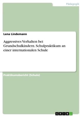 Lindemann |  Aggressives Verhalten bei Grundschulkindern. Schulpraktikum an einer internationalen Schule | Buch |  Sack Fachmedien