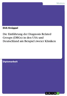 Knüppel |  Die Einführung der Diagnosis Related Groups (DRGs) in den USA und Deutschland am Beispiel zweier Kliniken | eBook | Sack Fachmedien