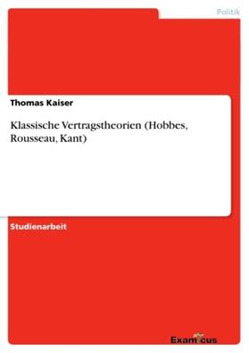 Kaiser | Klassische Vertragstheorien (Hobbes, Rousseau, Kant) | Buch | 978-3-656-99243-1 | sack.de