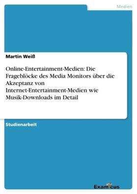 Weiß |  Online-Entertainment-Medien: Die Frageblöcke des Media Monitors über die Akzeptanz von Internet-Entertainment-Medien wie Musik-Downloads im Detail | Buch |  Sack Fachmedien