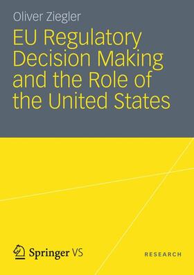 Ziegler |  EU Regulatory Decision Making and the Role of the United States | Buch |  Sack Fachmedien