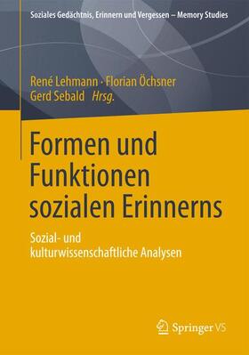 Lehmann / Sebald / Öchsner |  Formen und Funktionen sozialen Erinnerns | Buch |  Sack Fachmedien