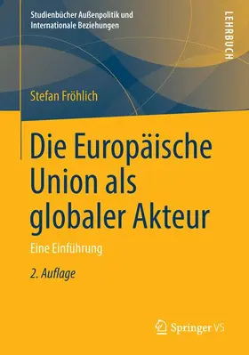 Fröhlich |  Die Europäische Union als globaler Akteur | Buch |  Sack Fachmedien