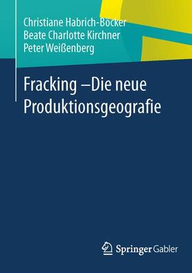 Habrich-Böcker / Kirchner / Weißenberg |  Fracking - Die neue Produktionsgeografie | Buch |  Sack Fachmedien