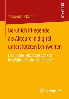 Kamin |  Beruflich Pflegende als Akteure in digital unterstützten Lernwelten | Buch |  Sack Fachmedien