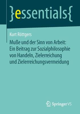 Röttgers |  Muße und der Sinn von Arbeit: Ein Beitrag zur Sozialphilosophie von Handeln, Zielerreichung und Zielerreichungsvermeidung | Buch |  Sack Fachmedien