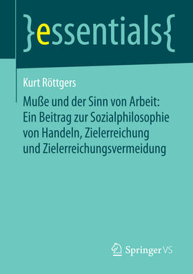 Röttgers |  Muße und der Sinn von Arbeit: Ein Beitrag zur Sozialphilosophie von Handeln, Zielerreichung und Zielerreichungsvermeidung | eBook | Sack Fachmedien