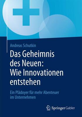 Schutkin |  Das Geheimnis des Neuen: Wie Innovationen entstehen | Buch |  Sack Fachmedien