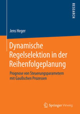 Heger |  Dynamische Regelselektion in der Reihenfolgeplanung | Buch |  Sack Fachmedien