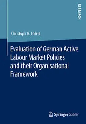 R. Ehlert |  Evaluation of German Active Labour Market Policies and their Organisational Framework | Buch |  Sack Fachmedien