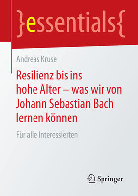Kruse |  Resilienz bis ins hohe Alter – was wir von Johann Sebastian Bach lernen können | eBook | Sack Fachmedien