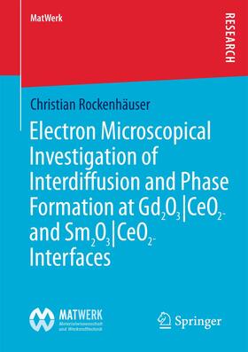 Rockenhäuser |  Electron Microscopical Investigation of Interdiffusion and Phase Formation at Gd2O3/CeO2- and Sm2O3/CeO2-Interfaces | Buch |  Sack Fachmedien