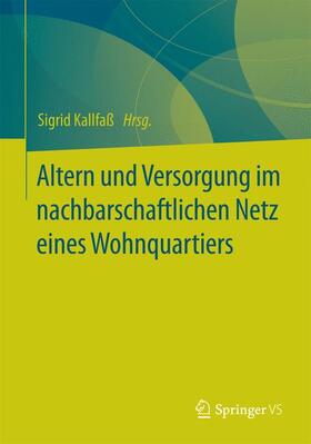 Kallfaß |  Altern und Versorgung im nachbarschaftlichen Netz eines Wohnquartiers | Buch |  Sack Fachmedien