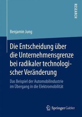 Jung |  Die Entscheidung über die Unternehmensgrenze bei radikaler technologischer Veränderung | Buch |  Sack Fachmedien