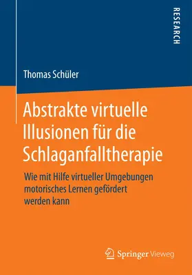 Schüler |  Abstrakte virtuelle Illusionen für die Schlaganfalltherapie | Buch |  Sack Fachmedien