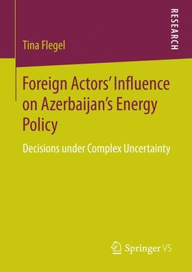 Flegel |  Foreign Actors¿ Influence on Azerbaijan¿s Energy Policy | Buch |  Sack Fachmedien