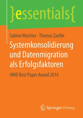 Wachter / Zaelke |  Systemkonsolidierung und Datenmigration als Erfolgsfaktoren | eBook | Sack Fachmedien