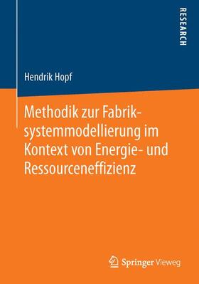 Hopf |  Methodik zur Fabriksystemmodellierung im Kontext von Energie- und Ressourceneffizienz | Buch |  Sack Fachmedien