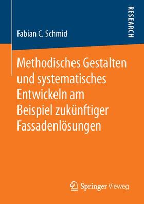 Schmid |  Methodisches Gestalten und systematisches Entwickeln am Beispiel zukünftiger Fassadenlösungen | Buch |  Sack Fachmedien
