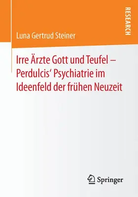 Steiner |  Irre Ärzte Gott und Teufel ¿ Perdulcis¿ Psychiatrie im Ideenfeld der frühen Neuzeit | Buch |  Sack Fachmedien