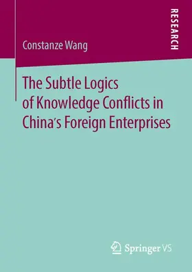 Wang |  The Subtle Logics of Knowledge Conflicts in China¿s Foreign Enterprises | Buch |  Sack Fachmedien