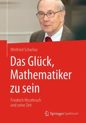 Scharlau |  Das Glück, Mathematiker zu sein | Buch |  Sack Fachmedien