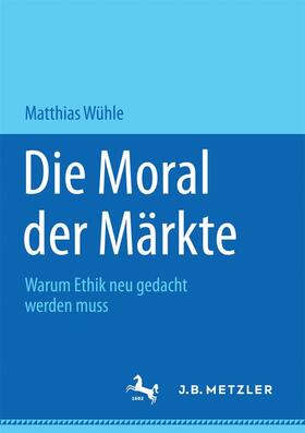 Wühle |  Die Moral der Märkte | Buch |  Sack Fachmedien