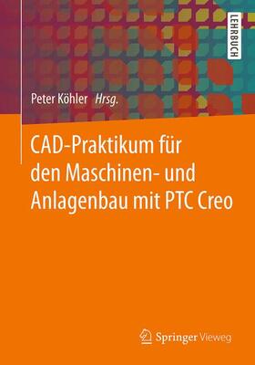 Köhler |  CAD-Praktikum für den Maschinen- und Anlagenbau mit PTC Creo | Buch |  Sack Fachmedien