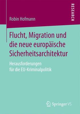 Hofmann |  Flucht, Migration und die neue europäische Sicherheitsarchitektur | Buch |  Sack Fachmedien
