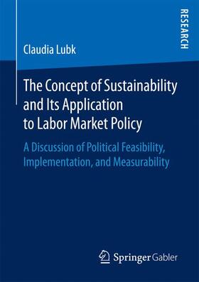 Lubk |  The Concept of Sustainability and Its Application to Labor Market Policy | Buch |  Sack Fachmedien