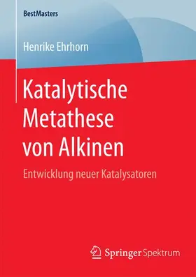 Ehrhorn |  Katalytische Metathese von Alkinen | Buch |  Sack Fachmedien