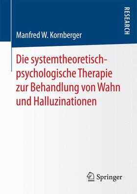 Kornberger |  Die systemtheoretisch-psychologische Therapie zur Behandlung von Wahn und Halluzinationen | Buch |  Sack Fachmedien