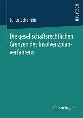 Scheifele |  Die gesellschaftsrechtlichen Grenzen des Insolvenzplanverfahrens | Buch |  Sack Fachmedien