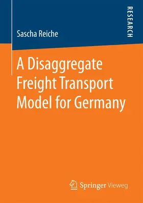 Reiche |  A Disaggregate Freight Transport Model for Germany | Buch |  Sack Fachmedien