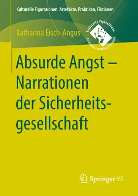 Eisch-Angus |  Absurde Angst - Narrationen der Sicherheitsgesellschaft | eBook | Sack Fachmedien