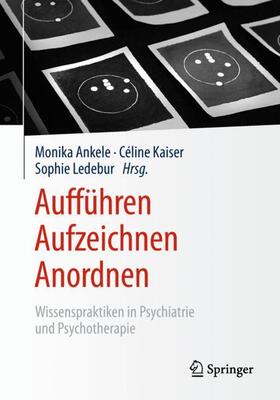 Ankele / Kaiser / Ledebur |  Aufführen - Aufzeichnen - Anordnen | Buch |  Sack Fachmedien