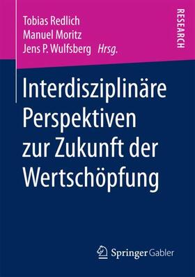 Redlich / Wulfsberg / Moritz |  Interdisziplinäre Perspektiven zur Zukunft der Wertschöpfung | Buch |  Sack Fachmedien