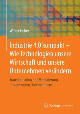 Huber |  Industrie 4.0 kompakt – Wie Technologien unsere Wirtschaft und unsere Unternehmen verändern | Buch |  Sack Fachmedien