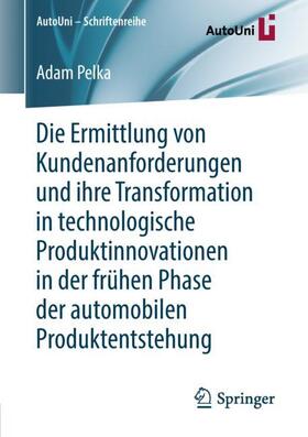 Pelka |  Die Ermittlung von Kundenanforderungen und ihre Transformation in technologische Produktinnovationen in der frühen Phase der automobilen Produktentstehung | Buch |  Sack Fachmedien