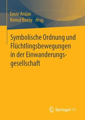 Bozay / Arslan |  Symbolische Ordnung und Flüchtlingsbewegungen in der Einwanderungsgesellschaft | Buch |  Sack Fachmedien