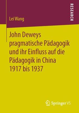 Wang |  John Deweys pragmatische Pädagogik und ihr Einfluss auf die Pädagogik in China 1917 bis 1937 | Buch |  Sack Fachmedien