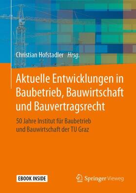 Hofstadler |  Aktuelle Entwicklungen in Baubetrieb, Bauwirtschaft und Bauvertragsrecht | Buch |  Sack Fachmedien