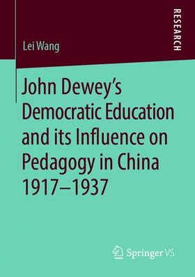 Wang |  John Dewey¿s Democratic Education and its Influence on Pedagogy in China 1917-1937 | Buch |  Sack Fachmedien